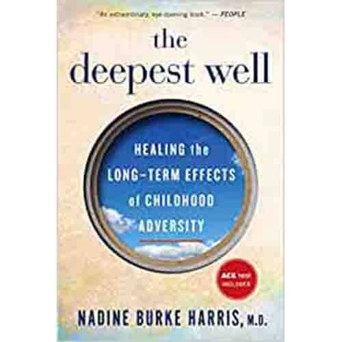 The Deepest Well: Healing the Long-Term Effects of Childhood Trauma and Adversity
