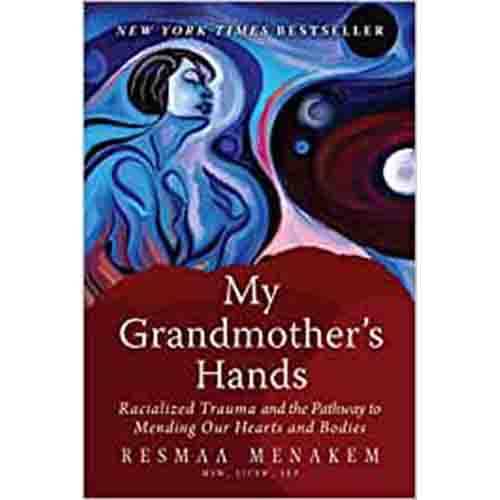 My Grandmother's Hands: Racialized Trauma and the Pathway to Mending Our Hearts and Bodies