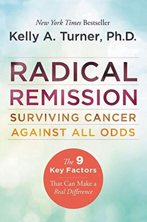 Radical Remission: Surviving Cancer Against All Odds: Holistic Healing Practices for Cancer